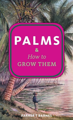 Palms & How to Grow Them by Barnes, Parker T.