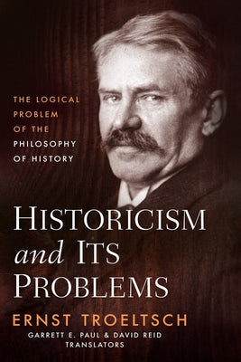 Historicism and Its Problems: The Logical Problem of the Philosophy of History by Troeltsch, Ernst