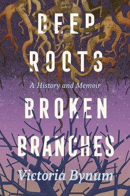 Deep Roots, Broken Branches: A History and Memoir by Bynum, Victoria