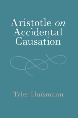 Aristotle on Accidental Causation by Huismann, Tyler