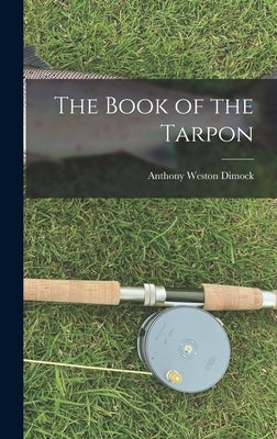 The Book of the Tarpon by Dimock, Anthony Weston