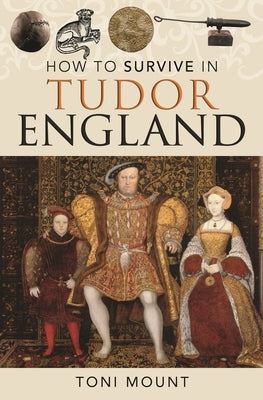 How to Survive in Tudor England by Mount, Toni