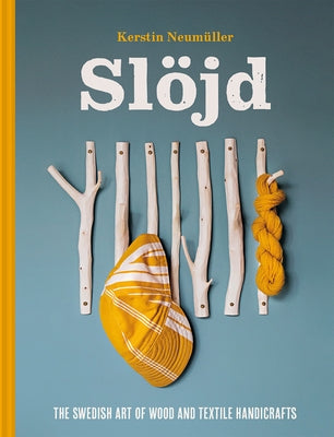 Sl?jd: The Swedish Art of Wood and Textile Handicrafts by Neum?ller, Kerstin