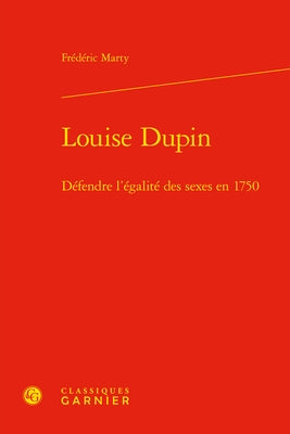 Louise Dupin: Defendre l'Egalite Des Sexes En 1750 by Marty, Frederic