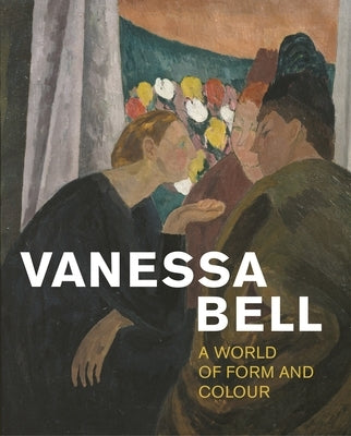 Vanessa Bell: A World of Form and Colour by Birrell, Rebecca