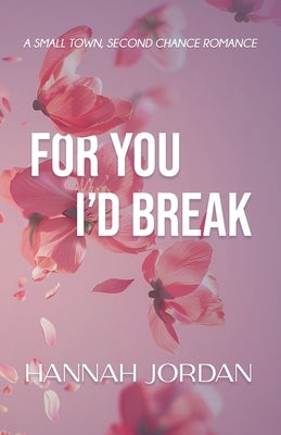 For You I'd Break: A small-town, second chance romance by Jordan, Hannah