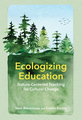 Ecologizing Education: Nature-Centered Teaching for Cultural Change by Blenkinsop, Sean