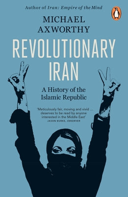 Revolutionary Iran: A History of the Islamic Republic Second Edition by Axworthy, Michael