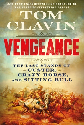 Vengeance: The Last Stands of Custer, Crazy Horse, and Sitting Bull by Clavin, Tom