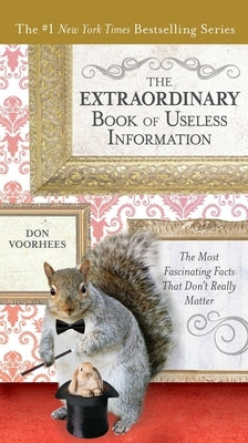 The Extraordinary Book of Useless Information: The Most Fascinating Facts That Don't Really Matter by Voorhees, Don