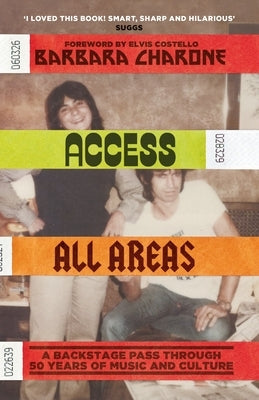 Access All Areas: A Backstage Pass Through 50 Years of Music and Culture by Charone, Barbara
