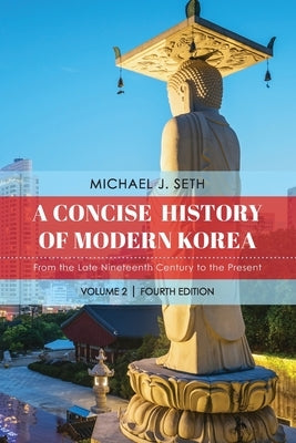 A Concise History of Modern Korea: From the Late Nineteenth Century to the Present by Seth, Michael J.