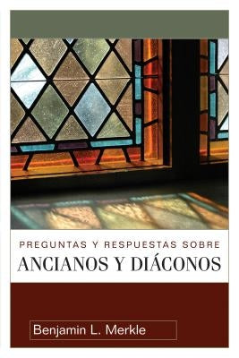 Preguntas Y Respuestas Sobre Ancianos Y Diáconos by Merkle, Benjamin