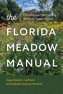 The Florida Meadow Manual: Creating and Maintaining Resilient Green Spaces by Lapierre, Gage Daniel J.