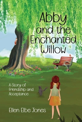 Abby and the Enchanted Willow: A Story of Friendship and Acceptance by Jones, Ellen Elbe