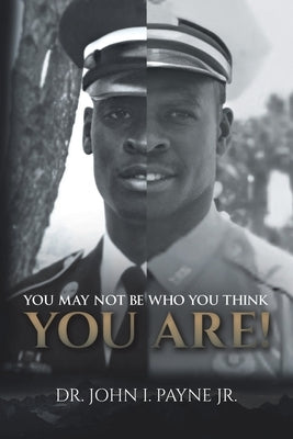You May Not Be Who You Think You Are! by Payne, John I., Jr.