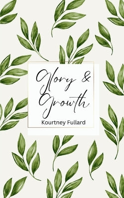 Glory & Growth by Fullard, Kourtney