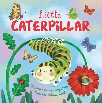 Nature Stories: Little Caterpillar: Discover Amazing Story from the Natural World! Padded Board Book by Igloobooks