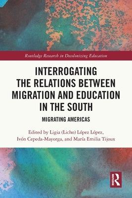 Interrogating the Relations between Migration and Education in the South: Migrating Americas by L?pez L?pez