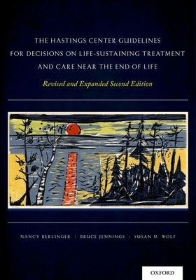 The Hastings Center Guidelines for Decisions on Life-Sustaining Treatment and Care Near the End of Life by Berlinger, Nancy