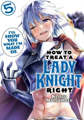How to Treat a Lady Knight Right 5 by Matsumoto, Kengo