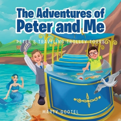 The Adventures of Peter and Me: Peter's Traveling Trolley Tours by Gootel, Marty