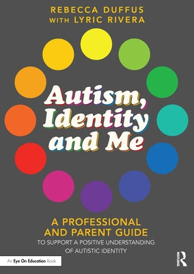 Autism, Identity and Me: A Professional and Parent Guide to Support a Positive Understanding of Autistic Identity by Duffus, Rebecca