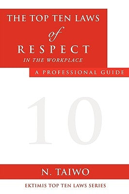 The Top Ten Laws of Respect in the Workplace by Taiwo, N.