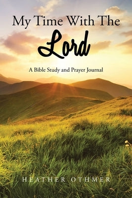 My Time with The Lord: A Bible Study and Prayer Journal by Othmer, Heather