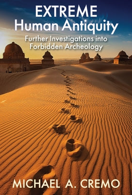 Extreme Human Antiquity: Further Investigations Into Forbidden Archeology by Cremo, Michael