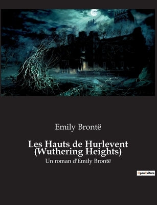 Les Hauts de Hurlevent (Wuthering Heights): Un roman d'Emily Brontë by Bront&#235;, Emily