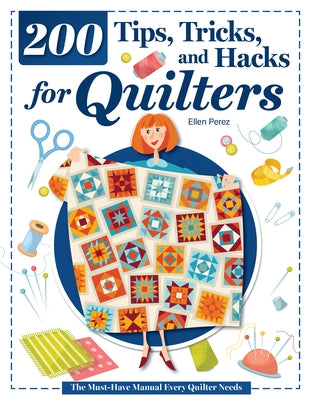 200 Tips, Tricks, and Hacks for Quilters: The Must-Have Manual Every Quilter Needs by Perez, Ellen