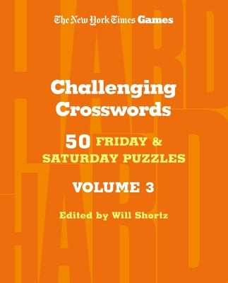 New York Times Games Challenging Crosswords Volume 3: 50 Friday and Saturday Puzzles by Shortz, Will