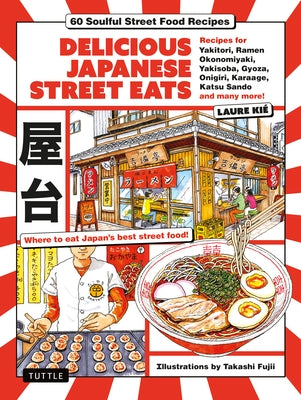Delicious Japanese Street Eats: 60 Soulful Street Food Recipes - Yakitori, Ramen Okonomiyaki, Yakisoba, Gyoza, Onigiri, Karaage, Katsu Sando and Many by Kie, Laure