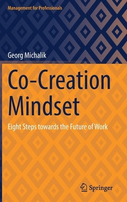 Co-Creation Mindset: Eight Steps Towards the Future of Work by Michalik, Georg