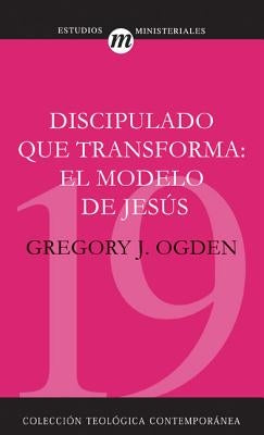 Discipulado Que Transforma: El Modelo de Jesús = Transforming Discipleship by Ogden, Greg