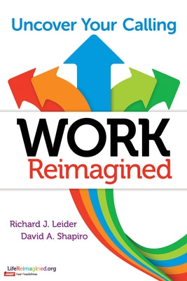 Work Reimagined: Uncover Your Calling by Leider, Richard J.