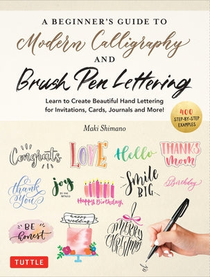 A Beginner's Guide to Modern Calligraphy & Brush Pen Lettering: Learn to Create Beautiful Hand Lettering for Invitations, Cards, Journals and More! (4 by Shimano, Maki