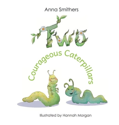 Two Courageous Caterpillars: a cute picture book about courage and friendship for children aged 3-6 by Smithers, Anna