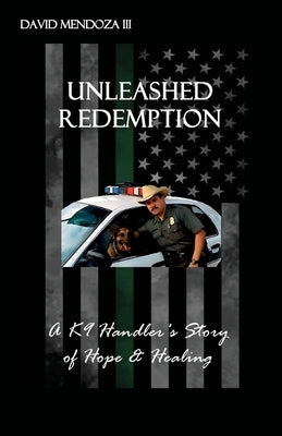 Unleashed Redemption: A K9 Handler's Story of Hope & Healing by Mendoza, David