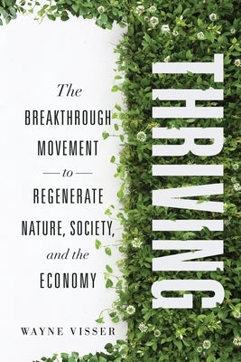Thriving: The Breakthrough Movement to Regenerate Nature, Society, and the Economy by Visser, Wayne