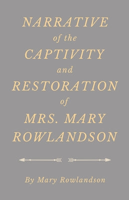 Narrative of the Captivity and Restoration of Mrs. Mary Rowlandson by Rowlandson, Mary