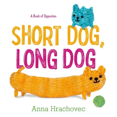 Short Dog, Long Dog: A Book of Opposites by Hrachovec, Anna