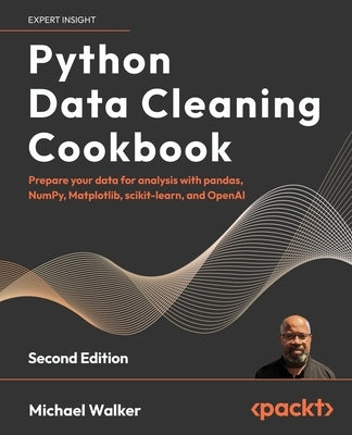 Python Data Cleaning Cookbook - Second Edition: Prepare your data for analysis with pandas, NumPy, Matplotlib, scikit-learn, and OpenAI by Walker, Michael