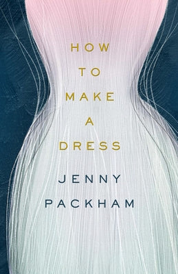 How to Make a Dress: Adventures in the Art of Style by Packham, Jenny