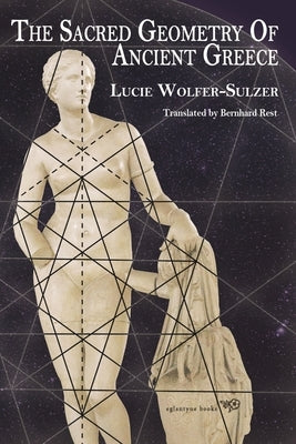 The Sacred Geometry of Ancient Greece by Wolfer-Sulzer, Lucie