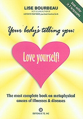 Your Body's Telling You: Love Yourself!: The Most Complete Book on Metaphysical Causes of Illnesses & Diseases by Bourbeau, Lise
