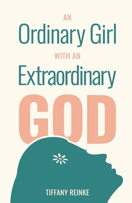 An Ordinary Girl with an Extraordinary God by Reinke, Tiffany