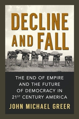 Decline and Fall: The End of Empire and the Future of Democracy in 21st Century America by Greer, John Michael