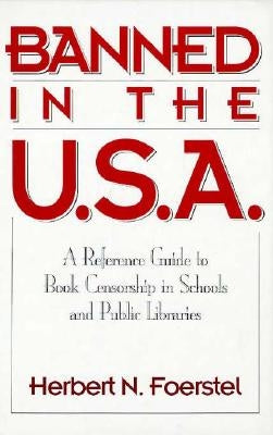 Banned in the U.S.A.: A Reference Guide to Book Censorship in Schools and Public Libraries by Foerstel, Herbert